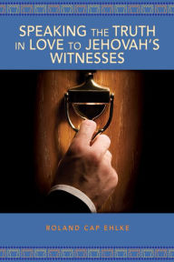 Title: Speaking the Truth in Love to Jehovah's Witnesses, Author: Roland Cap Ehlke