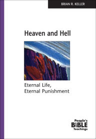 Title: Heaven And Hell: Eternal Life, Eternal Punishment, Author: Brian R Keller