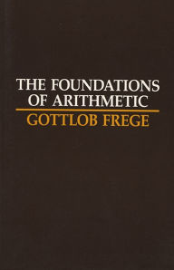 Title: The Foundations of Arithmetic: A Logico-Mathematical Enquiry into the Concept of Number / Edition 2, Author: Gottlob Frege