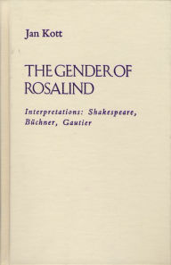 Title: The Gender of Rosalind: Interpretations: Shakespeare, Buchner, and Gautier, Author: Jan Kott