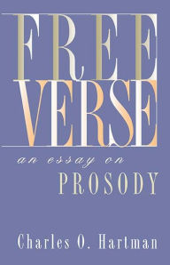 Title: Free Verse: An Essay on Prosody, Author: Charles  O. Hartman