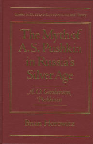 Title: The Myth of A.S. Pushkin in Russia's Silver Age: M.O. Gershenzon, Pushkinist, Author: Brian Horowitz