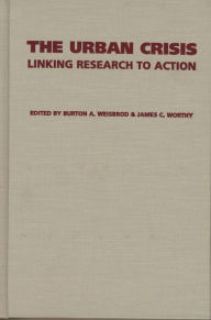 Title: The Urban Crisis: Linking Research to Action, Author: Burton Weisbrod