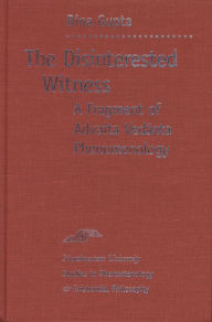 Title: The Disinterested Witness: A Fragment of Advaita Vedanta Phenomenology, Author: Bina Gupta