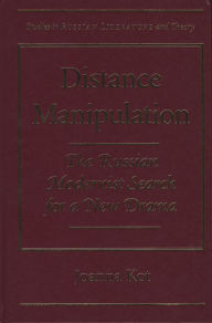 Title: Distance Manipulation: The Russian Modernist Search for a New Drama, Author: Joanna Kot