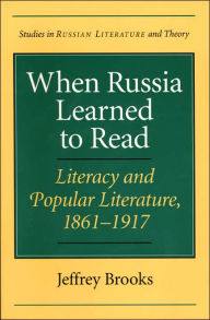 Title: When Russia Learned to Read: Literacy and Popular Literature, 1861-1917 / Edition 1, Author: Jeffrey Brooks