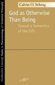 Title: God as Otherwise than Being: Toward a Semantics of the Gift, Author: Calvin O. Schrag