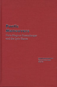 Title: Poetic Maneuvers: Hans Magnus Enzensberger and the Lyric Genre, Author: Charlotte Ann Melin