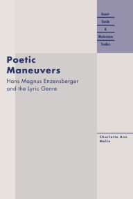 Title: Poetic Maneuvers: Hans Magnus Enzensberger and the Lyric Genre, Author: Charlotte Ann Melin