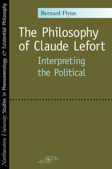 the Philosophy of Claude Lefort: Interpreting Political