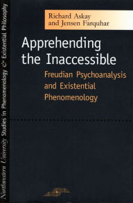Title: Apprehending the Inaccessible: Freudian Psychoanalysis and Existential Phenomenology, Author: Richard Askay