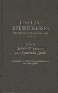 Title: The Last Eyewitnesses, Volume 2: The Children of the Holocaust Speak, Author: Jakub Gutenbaum