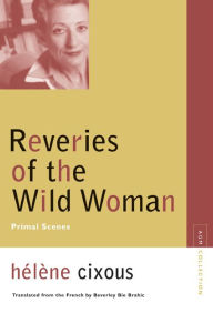 Title: Reveries of the Wild Woman: Primal Scenes, Author: Helene Cixous