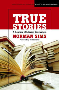 Title: True Stories: A Century of Literary Journalism, Author: Norman Sims