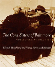 Title: The Cone Sisters of Baltimore: Collecting at Full Tilt, Author: Ellen B. Hirschland
