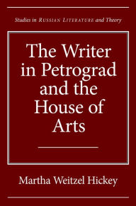 Title: The Writer in Petrograd and the House of Arts, Author: Martha Weitzel Hickey Ph.D.