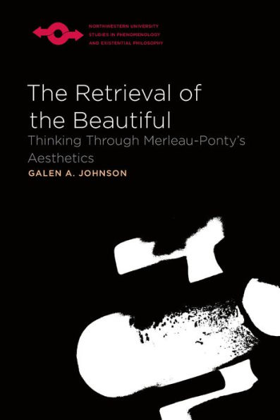 The Retrieval of the Beautiful: Thinking Through Merleau-Ponty's Aesthetics