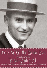 Title: Franz Kafka, the Eternal Son: A Biography, Author: Peter-André Alt