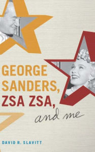 Title: George Sanders, Zsa Zsa, and Me, Author: David R. Slavitt