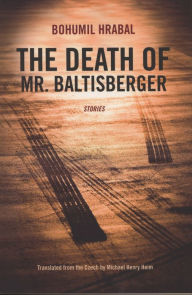 Title: The Death of Mr. Baltisberger, Author: Bohumil Hrabal
