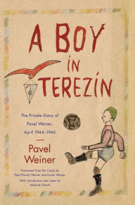 Title: A Boy in Terezín: The Private Diary of Pavel Weiner, April 1944-April 1945, Author: Pavel Weiner