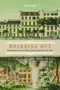 Title: Boarding Out: Inhabiting the American Urban Literary Imagination, 1840-1860, Author: David Faflik