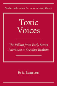 Title: Toxic Voices: The Villain from Early Soviet Literature to Socialist Realism, Author: Eric Laursen