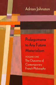 Title: Prolegomena to Any Future Materialism: The Outcome of Contemporary French Philosophy, Author: Adrian Johnston