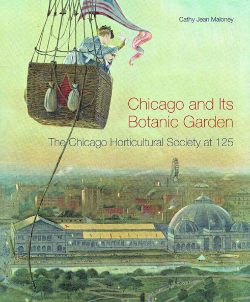 Chicago and Its Botanic Garden: The Chicago Horticultural Society at 125