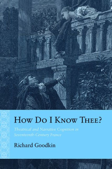 How Do I Know Thee?: Theatrical and Narrative Cognition in Seventeenth-Century France