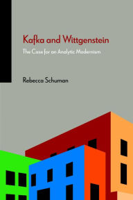 Title: Kafka and Wittgenstein: The Case for an Analytic Modernism, Author: Rebecca Schuman