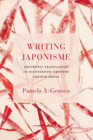 Title: Writing Japonisme: Aesthetic Translation in Nineteenth-Century French Prose, Author: Pamela A. Genova