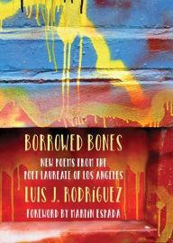 Title: Borrowed Bones: New Poems from the Poet Laureate of Los Angeles, Author: Luis J. Rodriguez