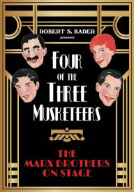 Title: Four of the Three Musketeers: The Marx Brothers on Stage, Author: Robert S. Bader