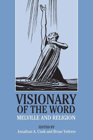 Title: Visionary of the Word: Melville and Religion, Author: Brian Yothers