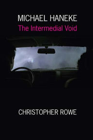 Title: Michael Haneke: The Intermedial Void, Author: Christopher Rowe