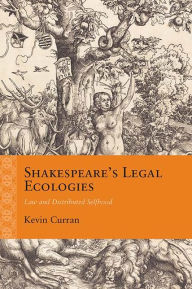 Title: Shakespeare's Legal Ecologies: Law and Distributed Selfhood, Author: Kevin Curran