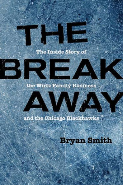 The Breakaway: The Inside Story of the Wirtz Family Business and the Chicago Blackhawks