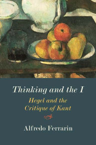 Title: Thinking and the I: Hegel and the Critique of Kant, Author: Alfredo Ferrarin