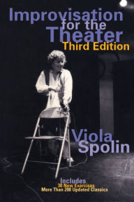 Title: Improvisation for the Theater: A Handbook of Teaching and Directing Techniques / Edition 3, Author: Viola Spolin