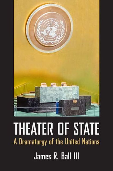 Theater of State: A Dramaturgy of the United Nations