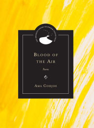 Title: Blood of the Air: Poems, Author: Ama Codjoe