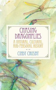 Title: Chasing Dragonflies: A Natural, Cultural, and Personal History, Author: Cindy Crosby