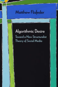 Free online audio book download Algorithmic Desire: Toward a New Structuralist Theory of Social Media 9780810143333 by Matthew Flisfeder iBook PDF