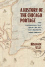 A History of the Chicago Portage: The Crossroads That Made Chicago and Helped Make America