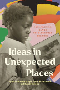 Pdf books collection free download Ideas in Unexpected Places: Reimagining Black Intellectual History by Leslie M. Alexander, Brandon R. Byrd, Russell Rickford, Davarian Baldwin, Richard Benson II 