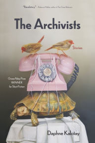 Title: The Archivists: Stories, Author: Daphne Kalotay