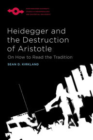 English audiobooks with text free download Heidegger and the Destruction of Aristotle: On How to Read the Tradition 9780810146181 by Sean D. Kirkland, Sean D. Kirkland