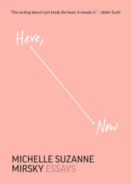 Read books online no download Here, Now: Essays  English version by Michelle Suzanne Mirsky