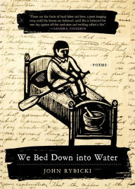 Title: We Bed Down into Water: Poems, Author: John Rybicki